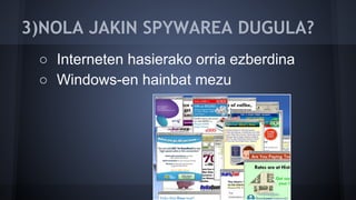 3)NOLA JAKIN SPYWAREA DUGULA?
○ Interneten hasierako orria ezberdina
○ Windows-en hainbat mezu
 