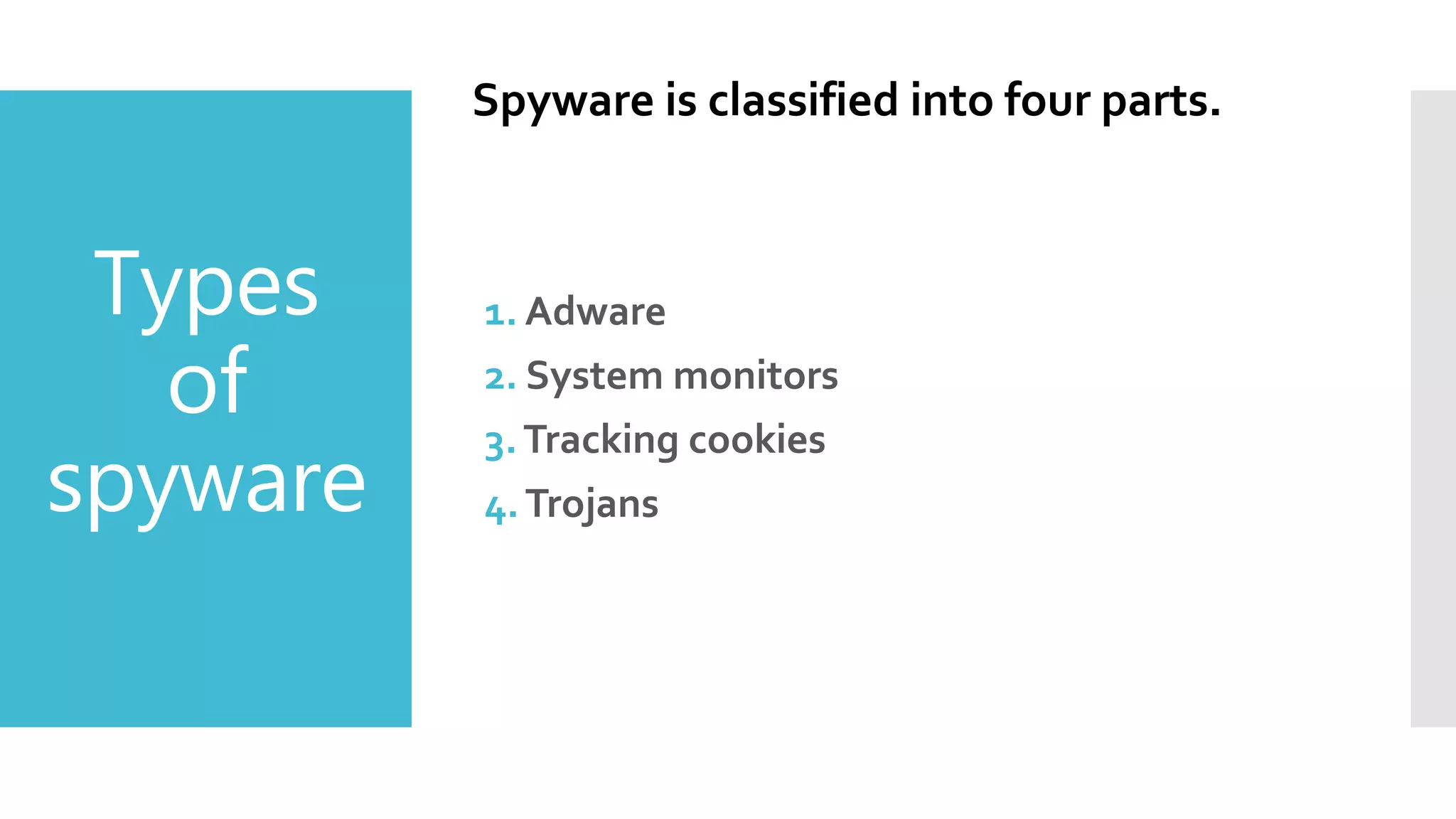 Types
of
spyware
1. Adware
2. System monitors
3.Tracking cookies
4.Trojans
Spyware is classified into four parts.
 