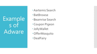 Example
s of
Adware
Aartemis Search
BatBrowse
Beamrise Search
Coupon Pigeon
JollyWallet
OfferMosquito
DealFairy
 