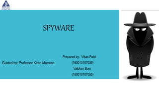 SPYWARE
Prepared by: Vikas Patel
(160010107039)
Vaibhav Soni
(160010107055)
Guided by: Professor Kiran Macwan
 
