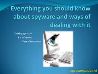Getting spyware
   It’s influence
      Ways of treatment




                          spywareguide.net
 