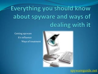 Getting spyware
   It’s influence
      Ways of treatment




                          spywareguide.net
 