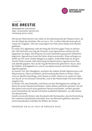 s c ha u sp i e l


die orestie
Schauspiel von aischylos
Regie: alejandro quintana
Ausstattung: juan leon

Mit keinem Werk kommt man näher an die Geburtsstunde des Theaters heran, als
mit der Orestie des Aischylos. Der um 500 v. Chr. in Athen lebende Autor gilt als
»Vater der Tragödie«. Drei der ursprünglich vier Teile seiner Orestie sind erhalten
geblieben.
Im ersten Teil, Agamemnon, tobt der Krieg der Griechen gegen Troja im zehnten
Jahr. Die Nachricht vom Sieg der Griechen unter Agamemnon erreicht den Kö-
nigspalast von Argos. Der Krieg hat mit einem besonders grausamen Verbrechen
begonnen: Agamemnon hatte die Göttin Artemis provoziert. Diese verlangte zur
Strafe von ihm seine Tochter Iphigenie zu opfern, andernfalls hätte sie die grie-
chische Flotte versenkt. Zehn Jahre lang hat Klytaimnestra, Agamemnons Frau,
sich deshalb gegrämt. Nun ist der Tag der Mutterrache gekommen. Kaum, dass
der Feldherr zurückgekehrt ist, wird er von Klytaimnestra und ihrem Geliebten
Aigisthos getötet.
Im zweiten Teil, den Chorephoren, schwören die anderen Kinder Agamemnons und
Klytaimnestras, Orest und Elektra, die Ermordung des Vaters zu rächen. Orest
wird von Apollon beauftragt, seine Mutter zu töten. Orest tut es, quält sich aber
von Stund’ an mit schweren Vorwürfen, weil er den Mord wieder mit einem Mord
vergolten hat.
Im dritten Teil, den Eumeniden, wird Orest von den Rachegöttinnen verfolgt, die
Sühne für seinen Muttermord fordern. Göttin Athene soll Recht sprechen. Sie will
dies jedoch nicht durch einen göttlichen Spruch entscheiden, sondern gründet
einen Gerichtshof, der Schuld und Sühne ausführlich debattiert, um über Orests
Tat abzustimmen.
Goethe nannte die Orestie »das Kunstwerk aller Kunstwerke«, das die Entwicklung
der modernen Gesellschaft verhandelt: Eine von Menschen geführte, demokra-
tische Gesetzbarkeit entkräftet die Willkür der Götter.

p r e m i e r e a m 0 6 . 0 3 . 2 0 1 0 i m g r o ss e n ha u s
 