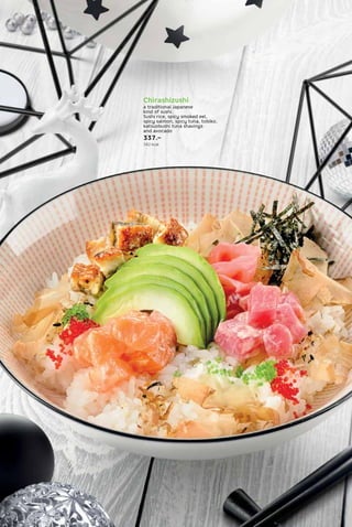 Chirashizushi
a traditional Japanese
kind of sushi.
Sushi rice, spicy smoked eel,
spicy salmon, spicy tuna, tobiko,
katsuobushi tuna shavings
and avocado
337.–
342 kcal
 