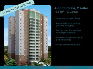 tan
on
F

aD

Ne
el

uno
tt

4 dormitórios, 2 suítes
153 m2 - 3 vagas
• Suíte master com closet
• Ampla sala com varanda
gourmet integrada
• Banhos com iluminação e
ventilação naturais
• Área de serviço com opção
de home office
• Várias opções de planta

 