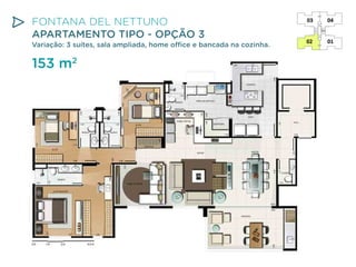 FONTANA DEL NETTUNO
APARTAMENTO TIPO - OPÇÃO 3

Variação: 3 suítes, sala ampliada, home office e bancada na cozinha.

153 m2

 