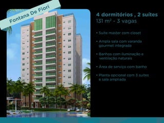 on
F

tan

De
a

ori
Fi

4 dormitórios , 2 suítes
131 m2 - 3 vagas
• Suíte master com closet
• Ampla sala com varanda
gourmet integrada
• Banhos com iluminação e
ventilação naturais
• Área de serviço com banho
• Planta opcional com 3 suítes
e sala ampliada

 