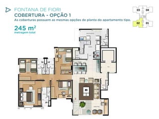 FONTANA DE FIORI
COBERTURA - OPÇÃO 1

As coberturas possuem as mesmas opções de planta do apartamento tipo.

245 m2
metragem total

 