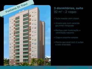 nt
Fo

aD
an

evi
Tr
i

3 dormitórios, suíte
92 m2 - 2 vagas
• Suíte master com closet
• Ampla sala com varanda
gourmet integrada
• Banhos com iluminação e
ventilação naturais
• Copa e cozinha amplas
• Planta opcional com 2 suítes
e sala ampliada

 