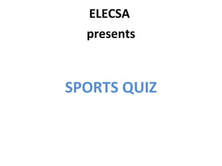 ELECSA
  presents



SPORTS QUIZ
 