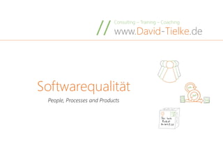 Consulting – Training – Coaching
www.David-Tielke.de//
Softwarequalität
People, Processes and Products
 