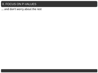 8. FOCUS ON P-VALUES
… and don't worry about the rest
 