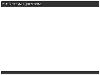 2. ASK YES/NO QUESTIONS
 