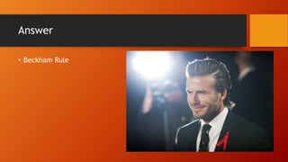 Answer
• Beckham Rule
 
