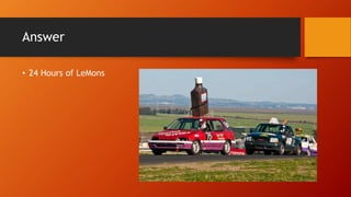 Answer
• 24 Hours of LeMons
 