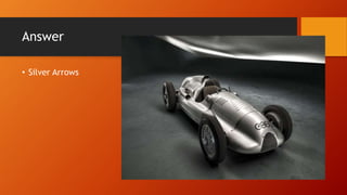 Answer
• Silver Arrows
 