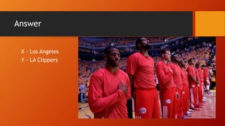 X - Los Angeles
Y - LA Clippers
Answer
 