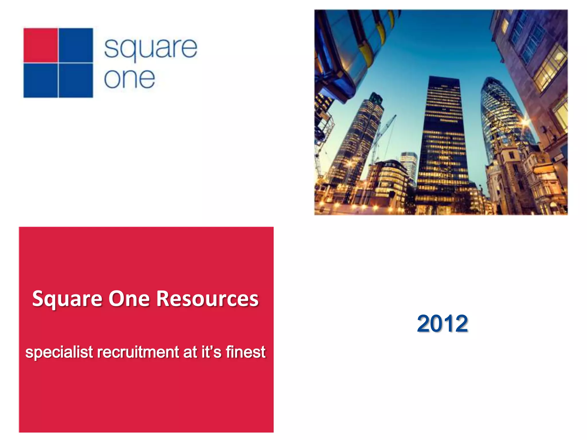 Square One Resources
                                        2012
specialist recruitment at it’s finest
 