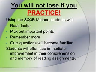 You will not lose if you PRACTICE!Using the SQ3R Method students will:Read faster