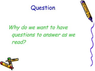 Question Why do we want to have questions to answer as we read? 
