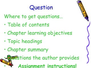 Question Where to get questions… Table of contents Chapter learning objectives Topic headings Chapter summary Questions the author provides Assignment instructions! 