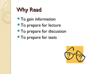 Why ReadWhy Read
To gain information
To prepare for lecture
To prepare for discussion
To prepare for tests
 