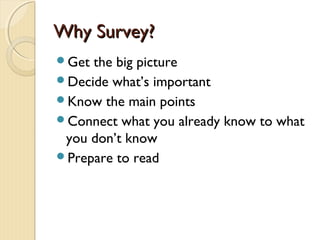Why Survey?Why Survey?
Get the big picture
Decide what’s important
Know the main points
Connect what you already know to what
you don’t know
Prepare to read
 