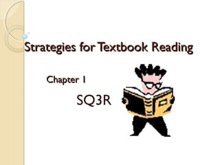 Strategies for Textbook ReadingStrategies for Textbook Reading
Chapter 1Chapter 1
SQ3R
 