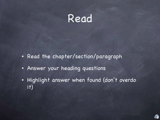 Read Read the chapter/section/paragraph Answer your heading questions Highlight answer when found (don’t overdo it) 