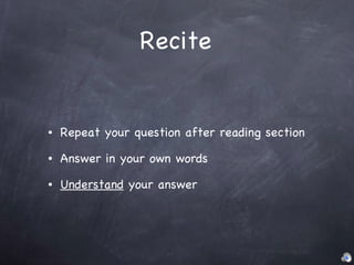 Recite Repeat your question after reading section Answer in your own words Understand  your answer 