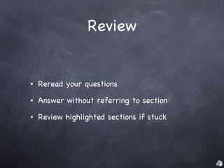 Review Reread your questions Answer without referring to section Review highlighted sections if stuck 