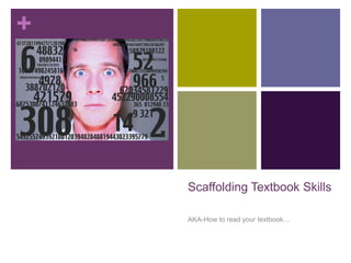 +




    Scaffolding Textbook Skills

    AKA-How to read your textbook…
 