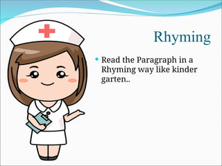 Rhyming
 Read the Paragraph in a
Rhyming way like kinder
garten..
 