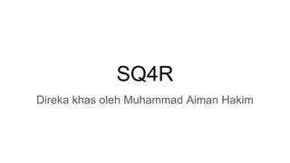 SQ4R
Direka khas oleh Muhammad Aiman Hakim
 