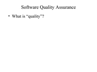 Software Quality Assurance
• What is “quality”?
 