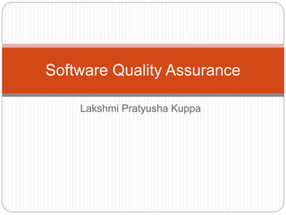 Lakshmi Pratyusha Kuppa
Software Quality Assurance
 