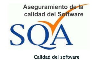 Aseguramiento de la
calidad del Software
Calidad del software
 