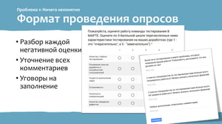 Проблема 1: Ничего непонятно
Формат проведения опросов
• Разбор каждой
негативной оценки
• Уточнение всех
комментариев
• Уговоры на
заполнение
 