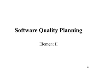 31
Software Quality Planning
Element II
 
