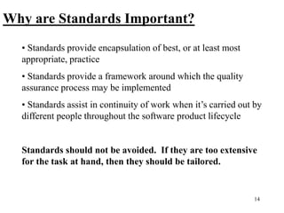 14
Why are Standards Important?
• Standards provide encapsulation of best, or at least most
appropriate, practice
• Standa...