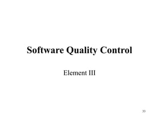 33
Software Quality Control
Element III
 