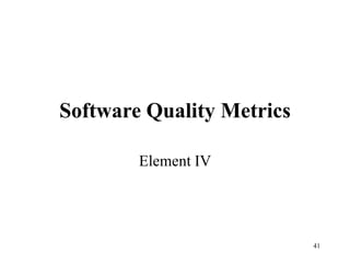 41
Software Quality Metrics
Element IV
 
