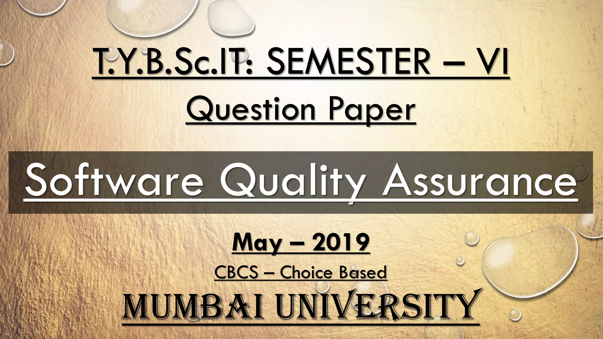 T.Y.B.Sc.IT: SEMESTER – VI
Question Paper
Software Quality Assurance
May – 2019
CBCS – Choice Based
Mumbai University
 