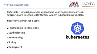 Strictly Confidential
Что такое Kubernetes?
Kubernetes - платформа для управления кластером приложений,
запущенных в контейнерах (docker или rkt) на нескольких хостах.
Kubernetes включает в себя:
■ Группировкa контейнеров
■ Load balancing
■ Auto-healing
■ Scaling
■ Deployment
 