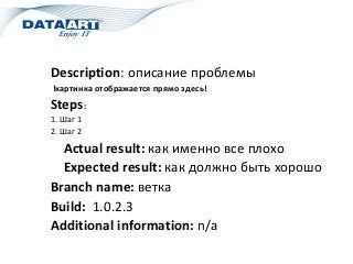 Description: описание проблемы
!картинка отображается прямо здесь!
Steps:
1. Шаг 1
2. Шаг 2
Actual result: как именно все плохо
Expected result: как должно быть хорошо
Branch name: ветка
Build: 1.0.2.3
Additional information: n/a
 