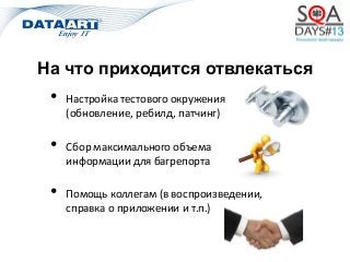 На что приходится отвлекаться
• Настройка тестового окружения
(обновление, ребилд, патчинг)
• Сбор максимального объема
информации для багрепорта
• Помощь коллегам (в воспроизведении,
справка о приложении и т.п.)
 