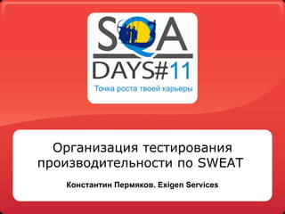 Организация тестирования
производительности по SWEAT
   Константин Пермяков. Exigen Services
 