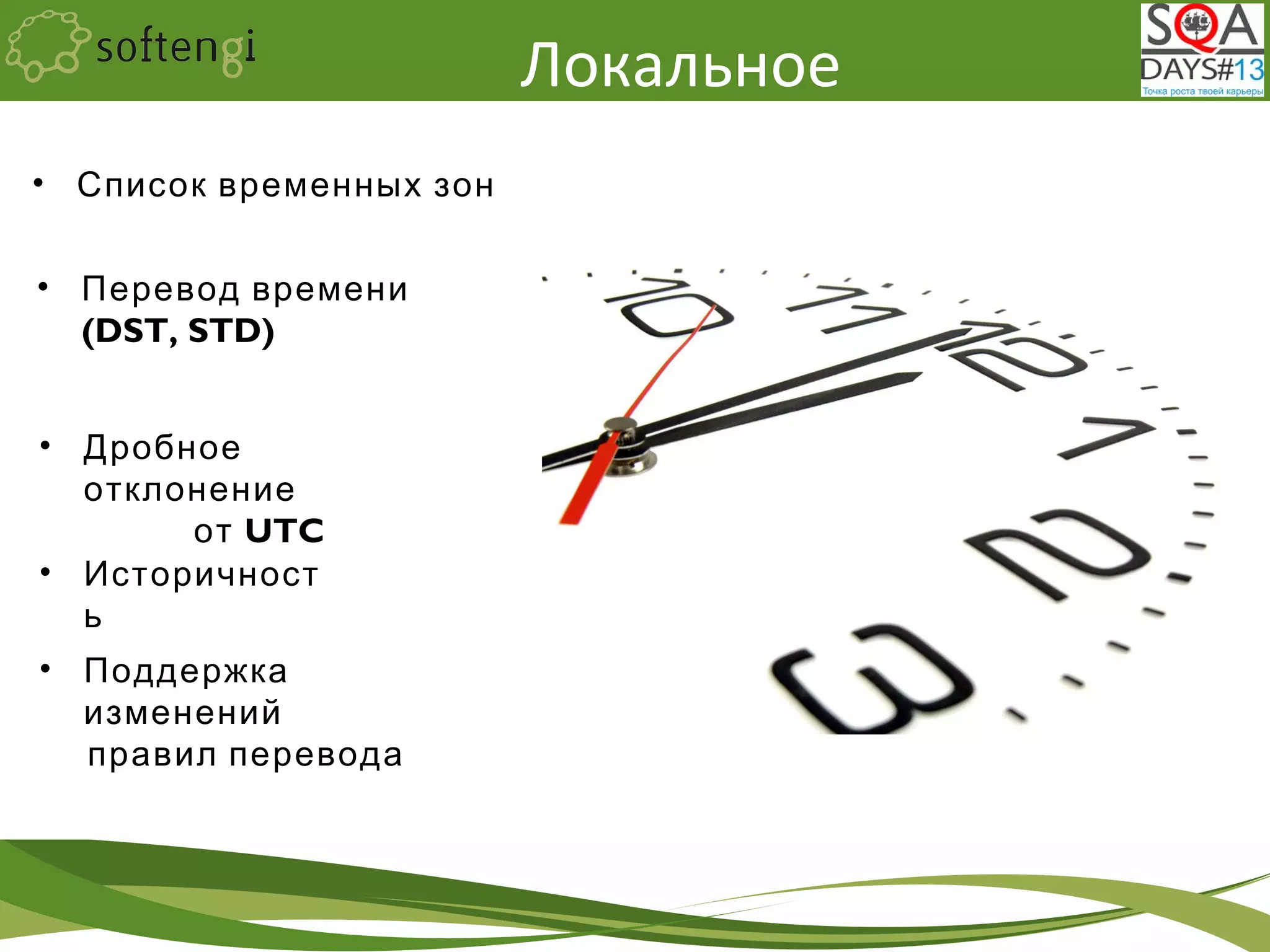 • Список временных зон
Локальное
время
• Перевод времени
(DST, STD)
• Дробное
отклонение
от UTC
• Историчност
ь
• Поддержка
изменений
правил перевода
 