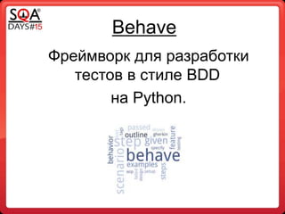 Behave
Фреймворк для разработки
тестов в стиле BDD
на Python.
 