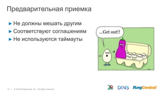 12 | © 2016 RingCentral, Inc. All rights reserved.
Предварительная приемка
► Не должны мешать другим
► Соответствуют соглашениям
► Не используются таймауты
 